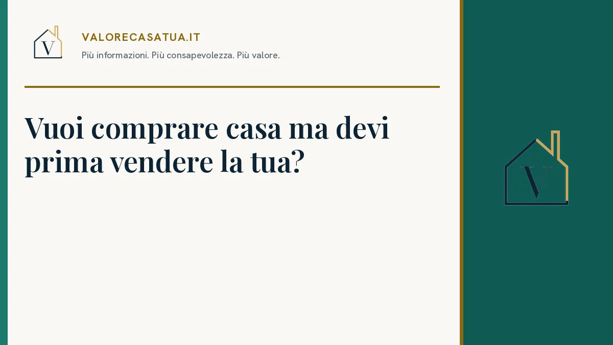 Copertina: Vuoi comprare casa ma devi prima vendere la tua?.