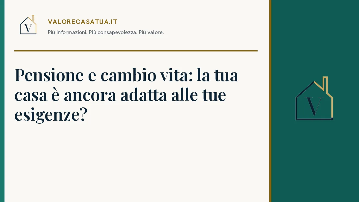 Copertina: Pensione e cambio vita: la tua casa è ancora adatta alle tue esigenze?.
